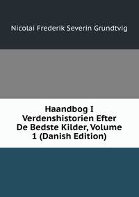 Haandbog I Verdenshistorien Efter De Bedste Kilder, Volume 1 (Danish Edition)