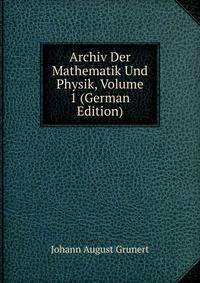 Archiv Der Mathematik Und Physik, Volume 1 (German Edition)