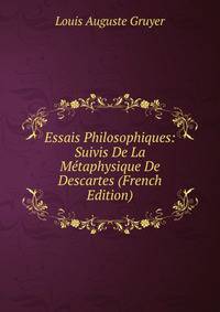 Essais Philosophiques: Suivis De La Metaphysique De Descartes (French Edition)