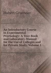 An Introductory Course in Experimental Psychology: A Text-Book and Laboratory-Manual for the Use of Colleges and for Private Study, Volume 1