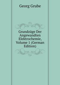 Grundzuge Der Angewandten Elektrochemie, Volume 1 (German Edition)