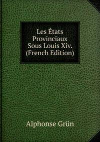 Les Etats Provinciaux Sous Louis Xiv. (French Edition)