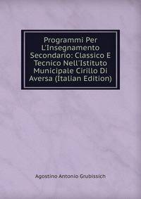Programmi Per L'Insegnamento Secondario: Classico E Tecnico Nell'Istituto Municipale Cirillo Di Aversa (Italian Edition)