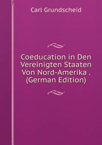 Coeducation in Den Vereinigten Staaten Von Nord-Amerika . (German Edition)
