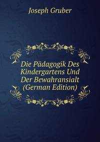 Die Padagogik Des Kindergartens Und Der Bewahransialt (German Edition)