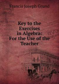 Key to the Exercises in Algebra: For the Use of the Teacher