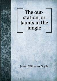 The out-station, or Jaunts in the jungle