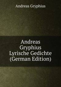 Andreas Gryphius Lyrische Gedichte (German Edition)