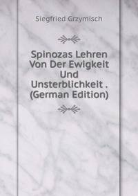 Spinozas Lehren Von Der Ewigkeit Und Unsterblichkeit . (German Edition)