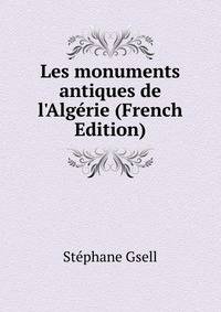 Les monuments antiques de l'Alg?rie (French Edition)