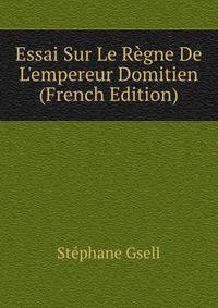 Essai Sur Le R?gne De L'empereur Domitien (French Edition)