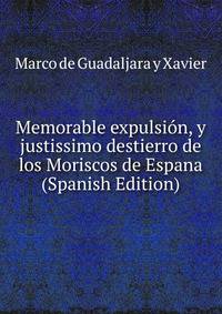 Memorable expulsion, y justissimo destierro de los Moriscos de Espana (Spanish Edition)