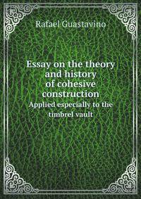 Essay on the theory and history of cohesive construction. Applied especially to the timbrel vault