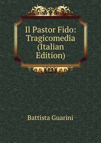 Il Pastor Fido: Tragicomedia (Italian Edition)