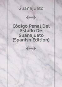 Codigo Penal Del Estado De Guanajuato (Spanish Edition)