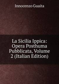 La Sicilia Ippica: Opera Posthuma Pubblicata, Volume 2 (Italian Edition)