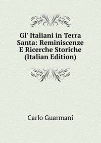 Gl' Italiani in Terra Santa: Reminiscenze E Ricerche Storiche (Italian Edition)