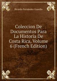 Coleccion De Documentos Para La Historia De Costa Rica, Volume 6 (French Edition)