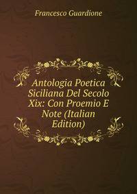 Antologia Poetica Siciliana Del Secolo Xix: Con Proemio E Note (Italian Edition)