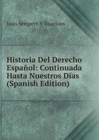 Historia Del Derecho Espanol: Continuada Hasta Nuestros Dias (Spanish Edition)