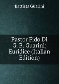 Pastor Fido Di G. B. Guarini; Euridice (Italian Edition)