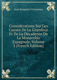 Considerations Sur Les Causes De La Grandeur Et De La Decadence De La Monarchie Espagnole, Volume 2 (French Edition)