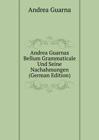 Andrea Guarnas Bellum Grammaticale Und Seine Nachahmungen (German Edition)