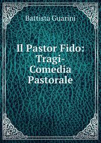 Il Pastor Fido: Tragi-Comedia Pastorale