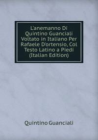 L'anemanno Di Quintino Guanciali Voltato in Italiano Per Rafaele D'ortensio, Col Testo Latino a Piedi (Italian Edition)