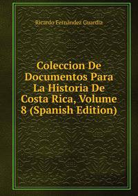 Coleccion De Documentos Para La Historia De Costa Rica, Volume 8 (Spanish Edition)
