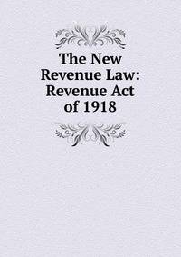 The New Revenue Law: Revenue Act of 1918