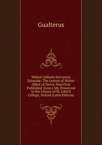 Walteri Abbatis Dervensis Epistol?: The Letters of Walter Abbat of Dervy. Now First Published. from a Ms. Preserved in the Library of St. John'S College, Oxford (Latin Edition)