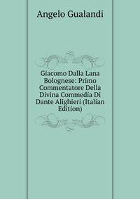 Giacomo Dalla Lana Bolognese: Primo Commentatore Della Divina Commedia Di Dante Alighieri (Italian Edition)