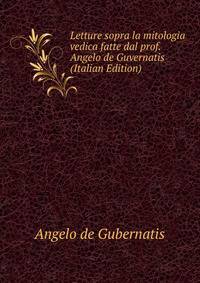Letture sopra la mitologia vedica fatte dal prof. Angelo de Guvernatis (Italian Edition)