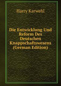 Die Entwicklung Und Reform Des Deutschen Knappschaftswesens (German Edition)