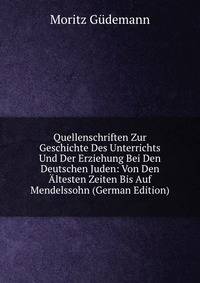 Quellenschriften Zur Geschichte Des Unterrichts Und Der Erziehung Bei Den Deutschen Juden: Von Den ?ltesten Zeiten Bis Auf Mendelssohn (German Edition)
