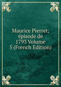 Maurice Pierret, episode de 1793 Volume 5 (French Edition)
