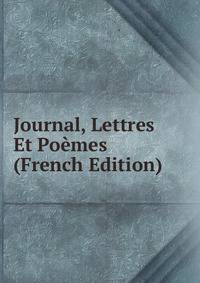 Journal, Lettres Et Poemes (French Edition)