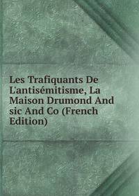 Les Trafiquants De L'antis?mitisme, La Maison Drumond And sic And Co (French Edition)
