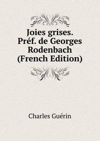 Joies grises. Pref. de Georges Rodenbach (French Edition)