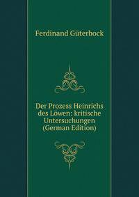 Der Prozess Heinrichs des Lowen: kritische Untersuchungen (German Edition)
