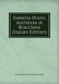 Isabella Orsini, duchessa di Bracciano (Italian Edition)