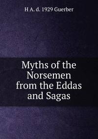 Myths of the Norsemen from the Eddas and Sagas