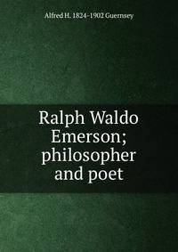Ralph Waldo Emerson; philosopher and poet