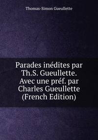 Parades inedites par Th.S. Gueullette. Avec une pref. par Charles Gueullette (French Edition)