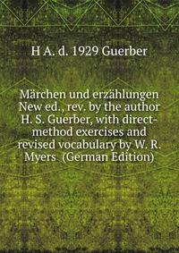 Marchen und erzahlungen New ed., rev. by the author H. S. Guerber, with direct-method exercises and revised vocabulary by W. R. Myers (German Edition)