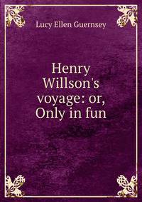 Henry Willson's voyage: or, Only in fun