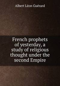 French prophets of yesterday, a study of religious thought under the second Empire