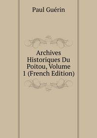 Archives Historiques Du Poitou, Volume 1 (French Edition)