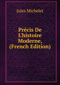 Pr?cis De L'histoire Moderne, (French Edition)